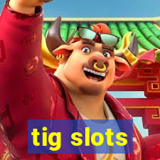 tig slots